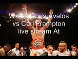 live boxing Chris Avalos vs Carl Frampton>>>> here