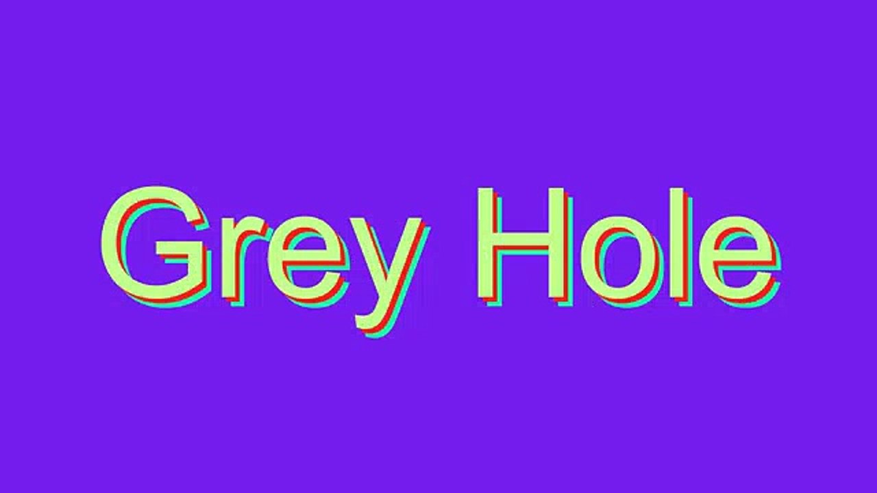 How to Pronounce Grey Hole
