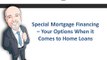 Special Mortgage Financing – Your Options When it Comes to Home Loans
