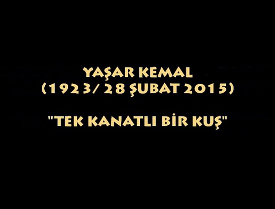 YAŞAR KEMAL (1923/ 28 ŞUBAT 2015) TEK KANATLI KUŞ...
