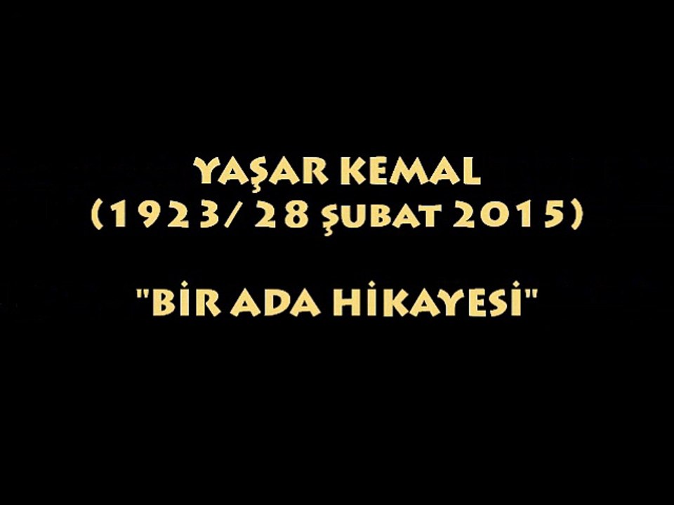 YAŞAR KEMAL (1923/ 28 ŞUBAT 2015) BİR ADA HİKAYESİ...