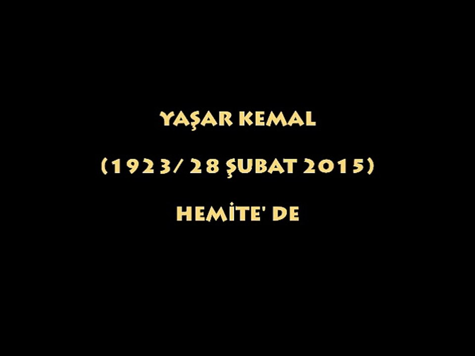 YAŞAR KEMAL (1923/ 28 ŞUBAT 2015) HEMİTE' DE...