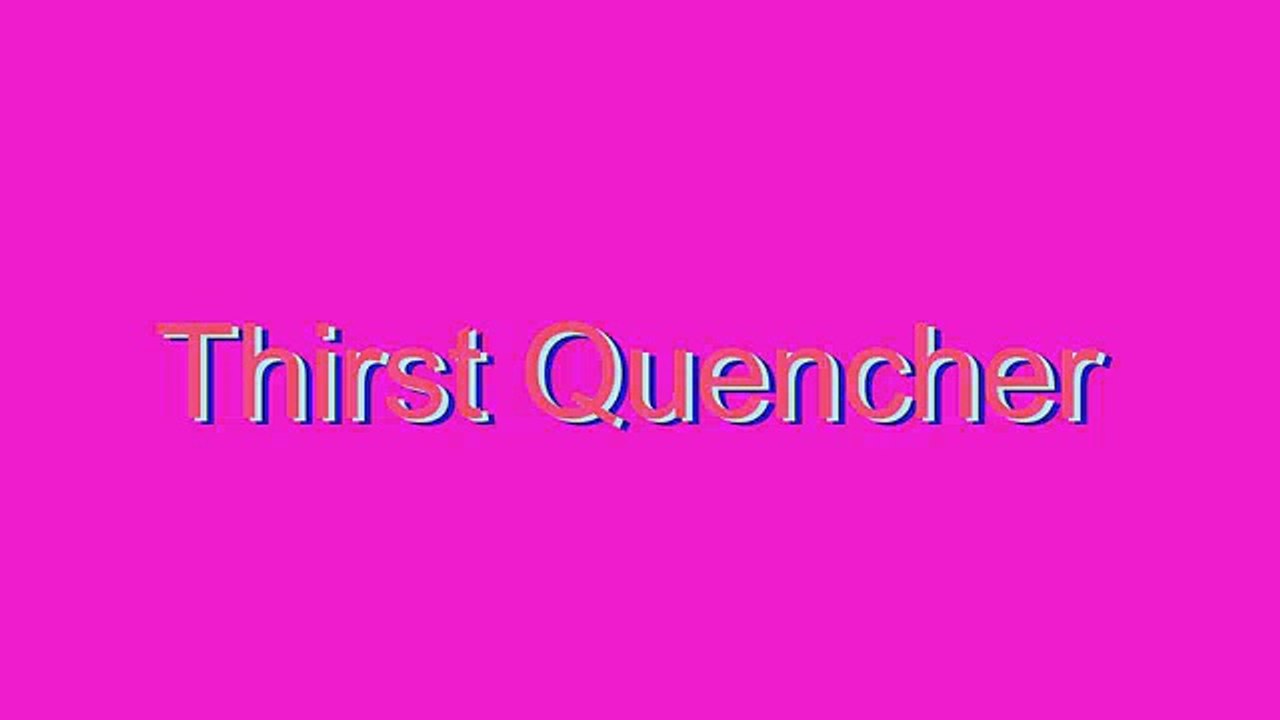 How to Pronounce Thirst Quencher
