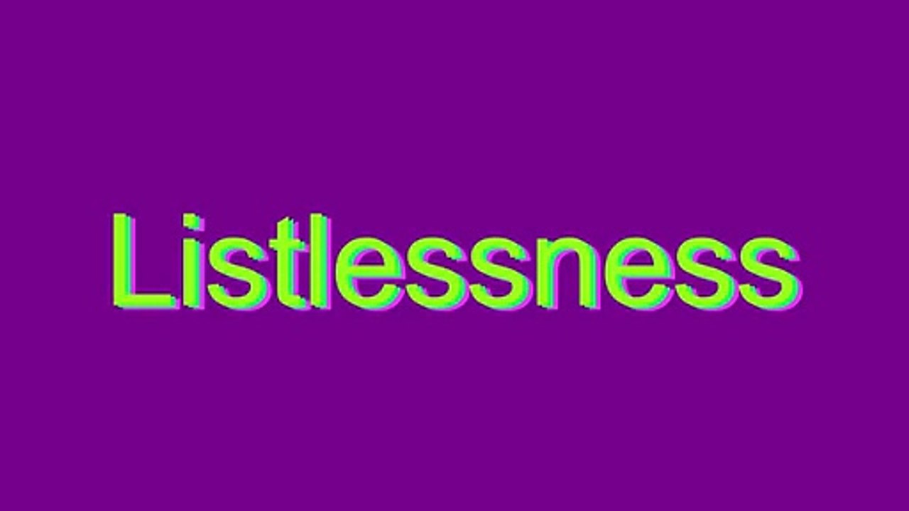 How to Pronounce Listlessness