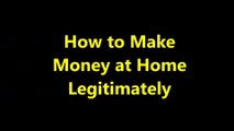 How to Make Money at Home Legitimately
