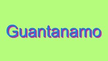 How to Pronounce Guantanamo