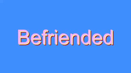How to Pronounce Befriended