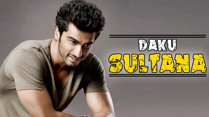 Arjun Kapoor To Play DAKU SULTANA In His Next?