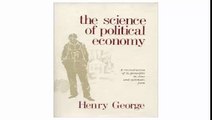 The Science of Political Economy A Reconstruction of Its Principles in Clear and Systematic Form