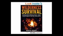 Wilderness Surviva The Ultimate Guide To Wilderness Survival - Includes Survival Strategies For Food, Water, Shelter And Fire