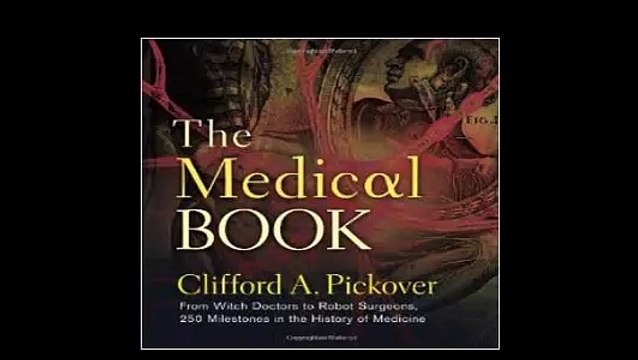 The Medical Book From Witch Doctors to Robot Surgeons, 250 Milestones in the History of Medicine