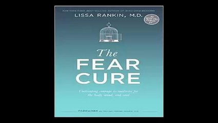The Fear Cure Cultivating Courage as Medicine for the Body, Mind, and Soul