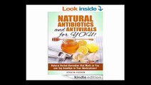 Natural Antibiotics and Antivirals for YOU! Natural Herbal Remedies that Work so You can Say Goodbye to Your Medications!