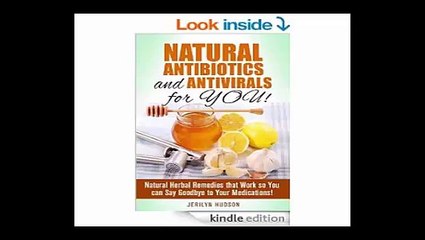 Natural Antibiotics and Antivirals for YOU! Natural Herbal Remedies that Work so You can Say Goodbye to Your Medications!