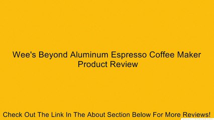 Wee's Beyond Aluminum Espresso Coffee Maker Review