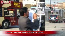 Van'da kaybolan kızını İstanbul'da arıyor