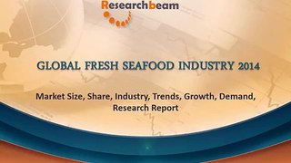 2014 Global Fresh Seafood Industry Market Size, Share, Industry, Trends, Research Report