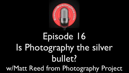BMS16- Is Photography the Silver Bullet - with Matt Reed from Photography Project