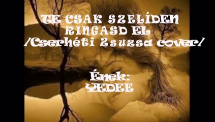 Yedee:"Te csak szelíden ringasd el/Cserháti Zsuzsa cover/