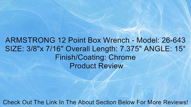 ARMSTRONG 12 Point Box Wrench - Model: 26-643 SIZE: 3/8 x 7/16 Overall Length: 7.375 ANGLE: 15° Finish/Coating: Chrome Review