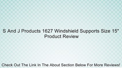 S And J Products 1627 Windshield Supports Size 15" Review