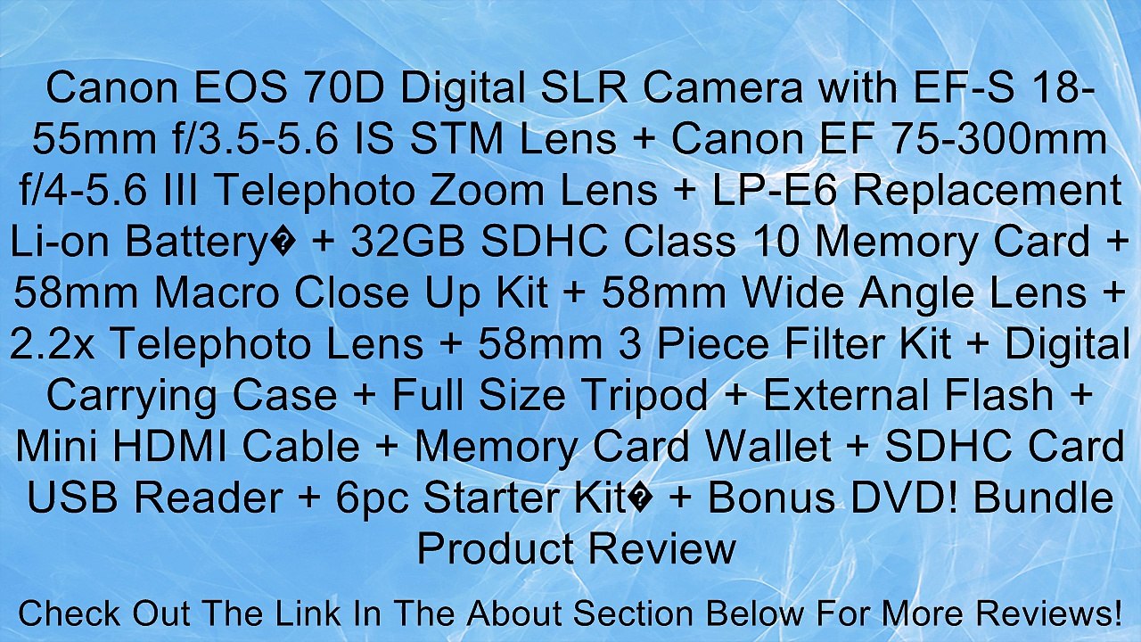 Canon EOS 70D Digital SLR Camera with EF-S 18-55mm f/3.5-5.6 IS STM Lens + Canon EF 75-300mm f/4-5.6 III Telephoto Zoom Lens + LP-E6 Replacement Li-on Battery� + 32GB SDHC Class 10 Memory Card + 58mm Macro Close Up Kit + 58mm Wide Angle Lens + 2.2x Teleph