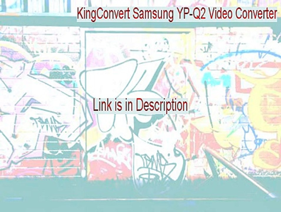 KingConvert Samsung YP-Q2 Video Converter Key Gen - Download Now (2015)