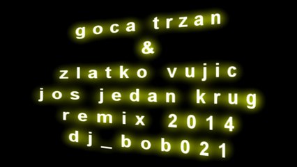 goca trzan & zlatko vujic - jos jedan krug remix 2014 ( dj_bob021 )