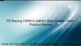 PZ Racing CR591V Al6061 Bike Skewer Valve Review