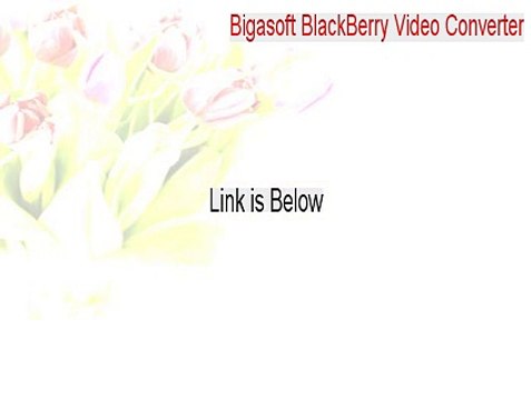 Bigasoft BlackBerry Video Converter Keygen - Instant Download (2015)