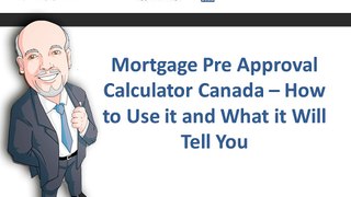 Mortgage Pre Approval Calculator Canada – How to Use it and What it Will Tell You