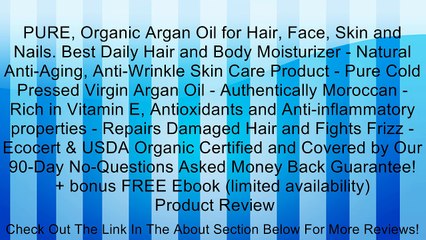 Télécharger la video: PURE, Organic Argan Oil for Hair, Face, Skin and Nails. Best Daily Hair and Body Moisturizer - Natural Anti-Aging, Anti-Wrinkle Skin Care Product - Pure Cold Pressed Virgin Argan Oil - Authentically Moroccan - Rich in Vitamin E, Antioxidants and Anti-infl