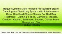 Bogue Systems Multi-Purpose Pressurized Steam Cleaning and Sanitizing System with Attachments - Great Handheld Steam Cleaner For Bed Bug Treatment - Clothing, Fabric, Garments, Indoors, Outdoor, Kitchen, Bathroom, Shower, Closet, Patio, Garage and Car Rev