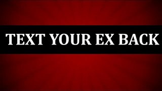 TEXT YOUR EX BACK - Get Your Ex Back - How to Get Back Your Ex Boyfriend Or Girlfriend