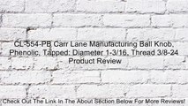 CL-554-PB Carr Lane Manufacturing Ball Knob, Phenolic, Tapped: Diameter 1-3/16, Thread 3/8-24 Review