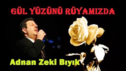 ADNAN ZEKİ BIYIK-GÜL YÜZÜNÜ RÜYAMIZDA