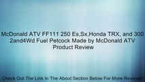 McDonald ATV FF111 250 Es,Sx,Honda TRX, and 300 2and4Wd Fuel Petcock Made by McDonald ATV Review