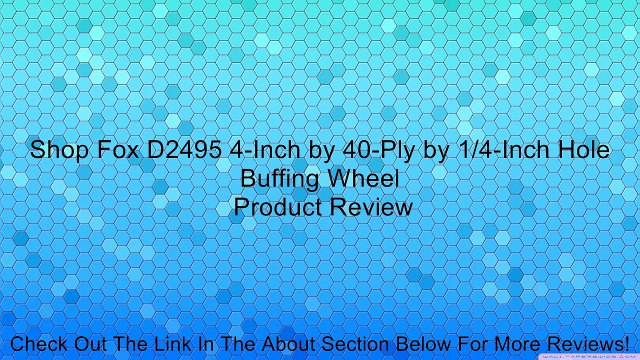 Shop Fox D2495 4-Inch by 40-Ply by 1/4-Inch Hole Buffing Wheel Review