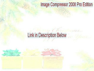 Image Compressor 2008 Pro Edition Cracked [image compressor 2008 pro edition serial]