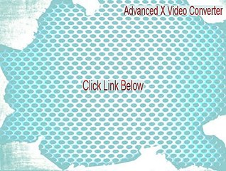 Advanced X Video Converter Serial [Download Now 2015]