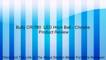 Bully CR-780  LED Hitch Ball - Chrome Review