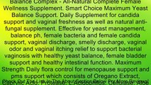 Balance Complex - All-Natural Complete Female Wellness Supplement. Smart Choice Maximum Yeast Balance Support. Daily Supplement for candida support and vaginal freshness as well as natural anti-fungal supplement. Effective for yeast management, balance ph