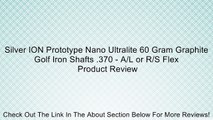 Silver ION Prototype Nano Ultralite 60 Gram Graphite Golf Iron Shafts .370 - A/L or R/S Flex Review