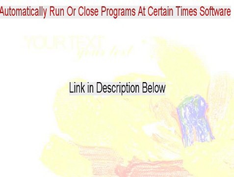 Automatically Run Or Close Programs At Certain Times Software Download Free (Download Now)