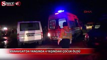 Manavgat'da yangında 4 yaşındaki çocuk öldü