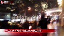 A Haber muhabiri protestoya fena kızdı