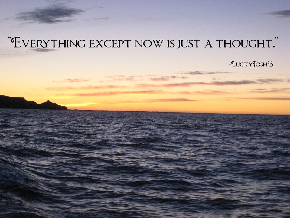 "Everything Except Now Is.. -LuckyJoshB (3/6/15)