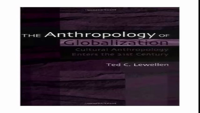 The Anthropology of Globalization Cultural Anthropology Enters the 21st Century