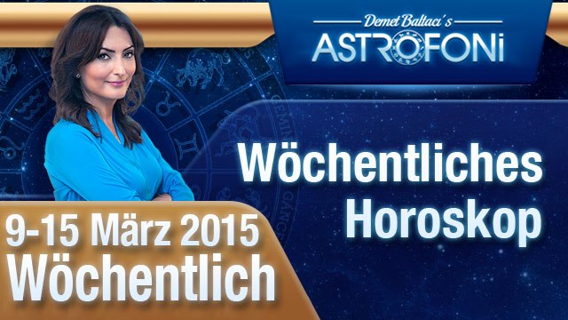 Monatliche Astrologie und Horoskop-Videos (9-15 März 2015)
