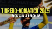 Tirreno-Adriatico 2015 - Zoom sur le parcours